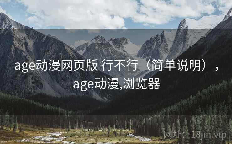 age动漫网页版 行不行（简单说明），age动漫,浏览器