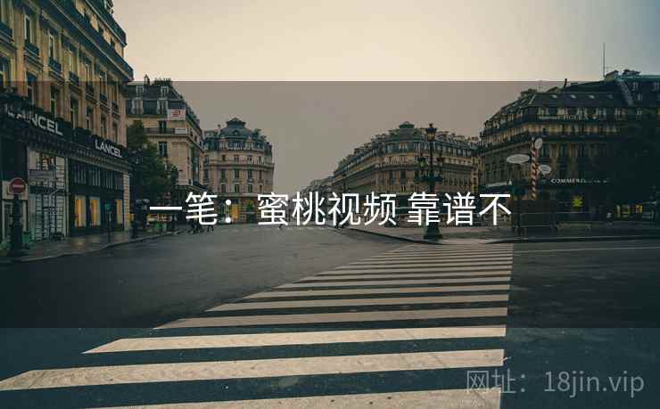 一笔：蜜桃视频 靠谱不