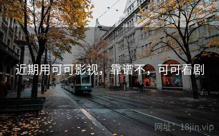 近期用可可影视，靠谱不，可可看剧