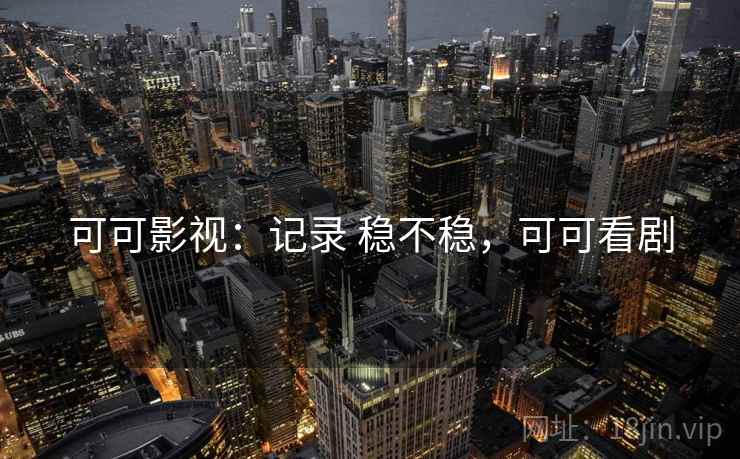 可可影视：记录 稳不稳，可可看剧